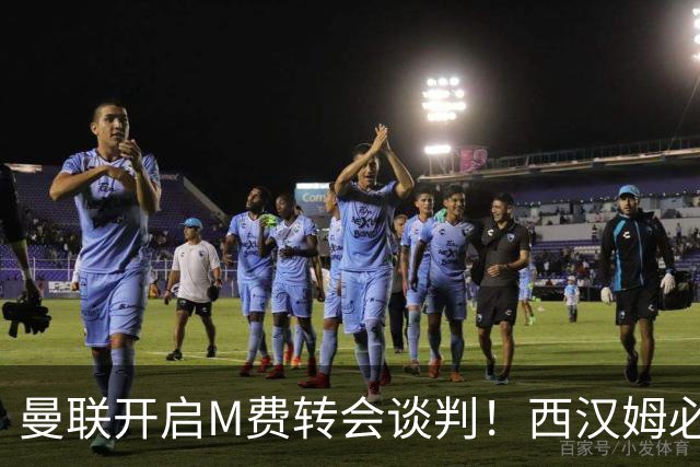 曼联开启M费转会谈判！西汉姆必须出售却不降价，拉爵欲卖奥纳纳筹钱