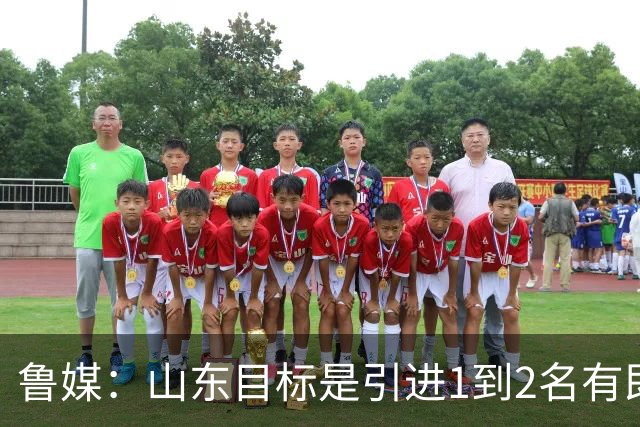 鲁媒：山东目标是引进1到2名有即战力的国内球员 已开始有了接触